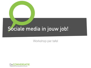 Workshop per tafel
Sociale media in jouw job!
 