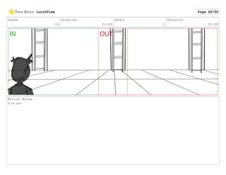Scene
19
Duration
01:00
Panel
1
Duration
01:00
Action Notes
Slow pan
LunchTime Page 48/96
 