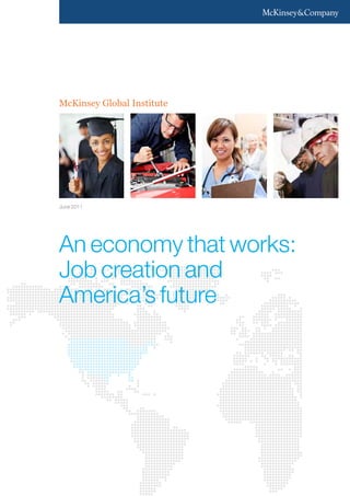 McKinsey Global Institute




June 2011




An economy that works:
Job creation and
America’s future
 