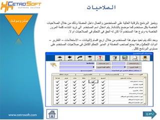 ‫الصالحيات‬

 ‫ستروسوفتĬ
                    ‫ويتميز البرنامج بالرقابة العالية على المستخدمين والعمال داخل المغسلة وذلك من خالل الصالحيات‬
                     ‫الخاصة بكل مستخدم كما موضح بالشاشة, يتم ادخال اسم المستخدم الى تريد انشاءه كلمة المرور‬
                                    ‫الخاصة به ونوع هذا المستخدم اذا كان له الحق فى التحكم فى الصالحيات ام ال.‬

                     ‫وبعد ذلك يتم تحيد مهام هذا المستخدم من خالل اربع اقسام (البيانات – االستعالمات – التقارير –‬
                      ‫ادوات التحكم) وهذا يمنح لصاحب المغسلة او المدير التحكم الكامل فى صالحيات المستخدم على‬
                                                                                          ‫مستوى البرنامج ككل .‬




                                                                                                      ‫رجوع‬
‫‪www.cetrosoft.com‬‬
 