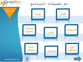 ‫اهم تطبيقات البرنامج‬

 ‫ستروسوفتĬ

                                ‫الكروت‬               ‫اʤواتيرĬ




                    ‫اʤعامالتĬ
                                                                ‫االستعالمات‬
                    ‫الحسابية‬             ‫التقاريرĬ




                       ‫النسخ‬                                       ‫شئون‬
                      ‫االحتياطى‬          ‫الصالحيات‬               ‫الموظفيين‬

                                                                          ‫رجوع‬
‫‪www.cetrosoft.com‬‬
 
