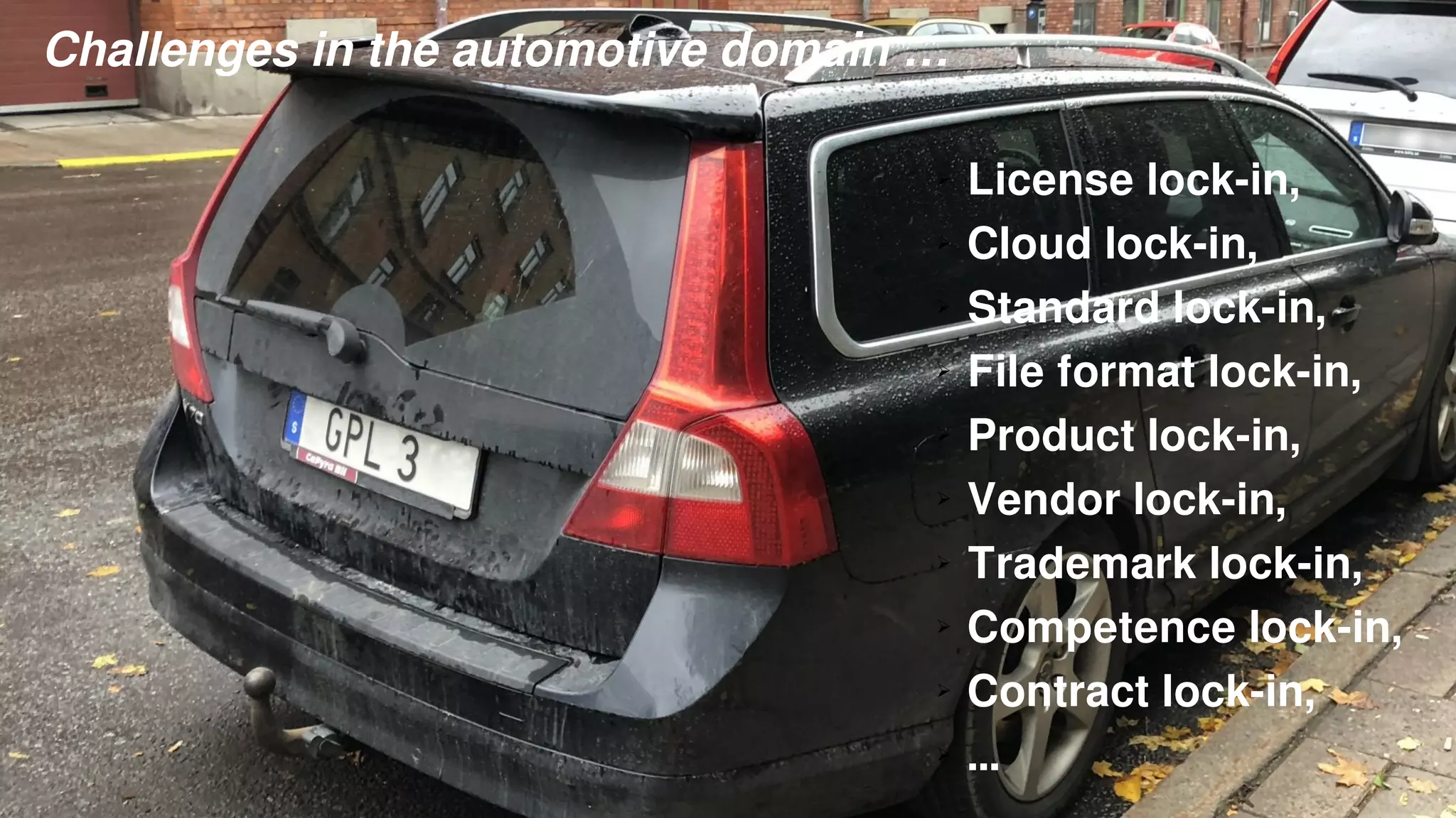 Björn Lundell, University of Skövde, Sweden 4
➢ License lock-in,
➢ Cloud lock-in,
➢ Standard lock-in,
➢ File format lock-in,
➢ Product lock-in,
➢ Vendor lock-in,
➢ Trademark lock-in,
➢ Competence lock-in,
➢ Contract lock-in,
➢ ...
Challenges in the automotive domain …
 
