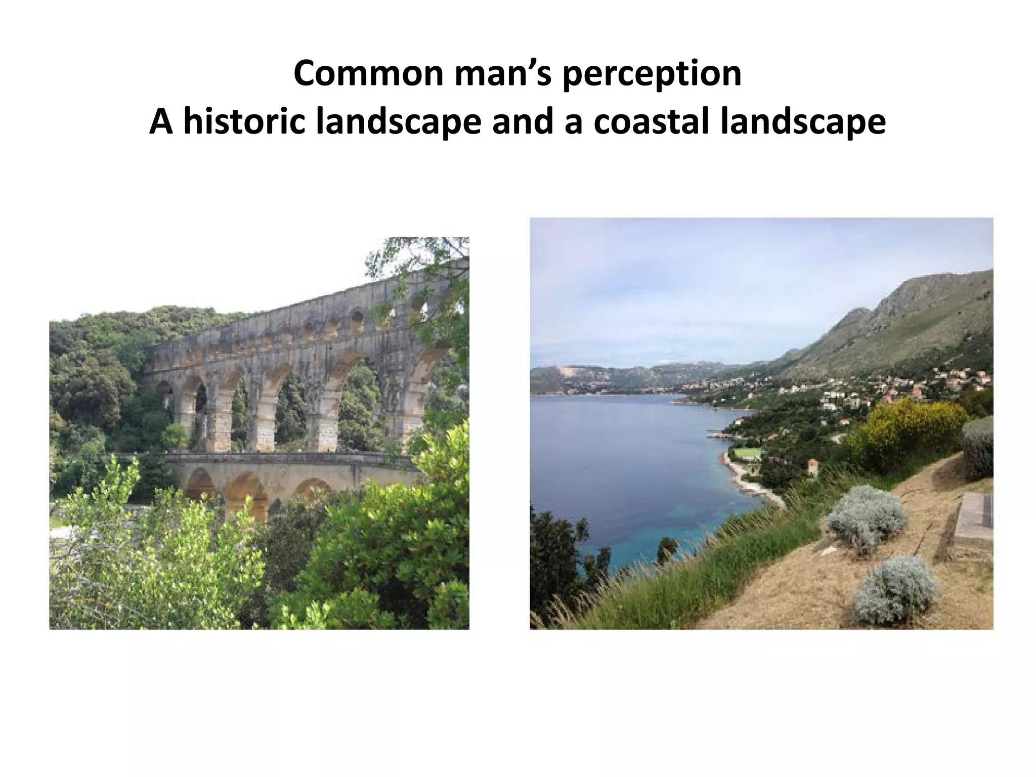 Common man’s perception
A historic landscape and a coastal landscape
 