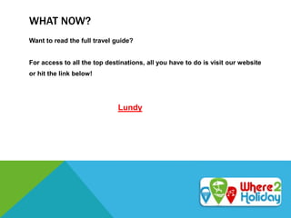 WHAT NOW?
Want to read the full travel guide?
For access to all the top destinations, all you have to do is visit our website
or hit the link below!
Lundy
 