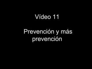 Vídeo 11 Prevención y más prevención 