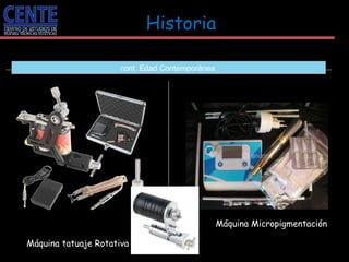 Historia   cont. Edad Contemporánea  Máquina tatuaje Rotativa Máquina Micropigmentación 