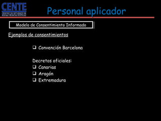 Modelo de Consentimiento Informado <ul><li>Ejemplos de consentimientos </li></ul><ul><ul><ul><ul><li>Convención Barcelona ...