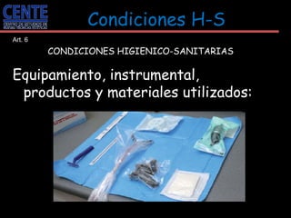 Art. 6 CONDICIONES HIGIENICO-SANITARIAS Equipamiento, instrumental, productos y materiales utilizados: Condiciones H-S 