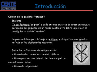 Introducción   <ul><li>Origen de la palabra  “ tatuaje ” : </li></ul><ul><li>Incierto   </li></ul><ul><li>Ta del Polinesio...