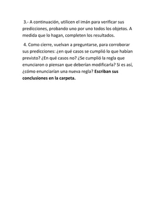 3.- A continuación, utilicen el imán para verificar sus
predicciones, probando uno por uno todos los objetos. A
medida que...