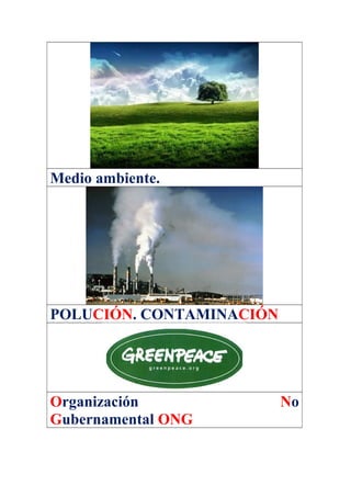 Medio ambiente.

POLUCIÓN. CONTAMINACIÓN

Organización
Gubernamental ONG

No

 