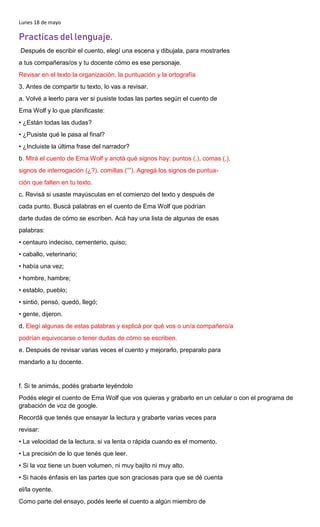 Lunes 18 de mayo
Practicas del lenguaje.
Después de escribir el cuento, elegí una escena y dibujala, para mostrarles
a tus...