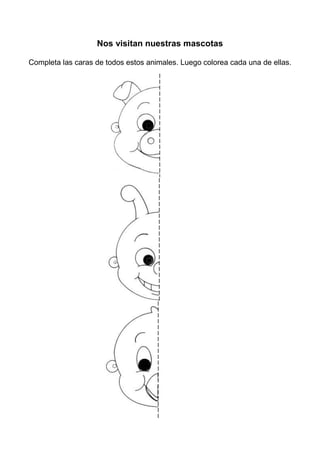 Nos visitan nuestras mascotas
Completa las caras de todos estos animales. Luego colorea cada una de ellas.
 