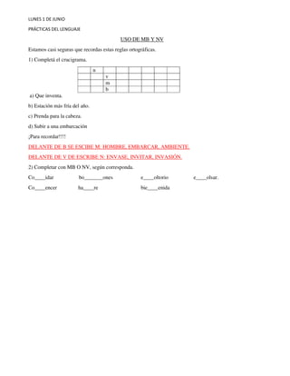 LUNES 1 DE JUNIO
PRÁCTICAS DEL LENGUAJE
USO DE MB Y NV
Estamos casi seguras que recordas estas reglas ortográficas.
1) Com...