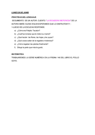 LUNES 29 DE JUNIO
PRÁCTICAS DEL LENGUAJE.
SEGUIMIENTO DE UN AUTOR. CUENTO: “LA REGADERA MISTERIOSA”.DE LA
AUTORA MARÍA ELE...