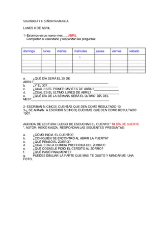 SEGUNDO A Y B: SEÑORITA MARIELA
LUNES 6 DE ABRIL
1- Estamos en un nuevo mes…...ABRIL
Completen el calendario y respondan l...