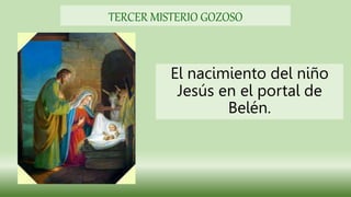 El nacimiento del niño
Jesús en el portal de
Belén.
TERCER MISTERIO GOZOSO
 