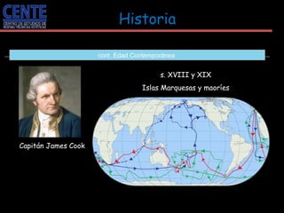 Historia   Capitán James Cook s. XVIII y XIX Islas Marquesas y maoríes cont. Edad Contemporánea  