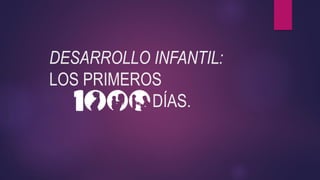DESARROLLO INFANTIL:
LOS PRIMEROS
DÍAS.
 