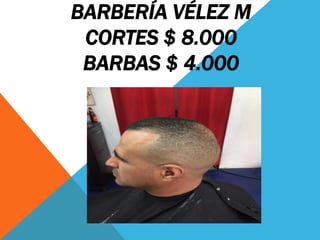 BARBERÍA VÉLEZ M
CORTES $ 8.000
BARBAS $ 4.000
 