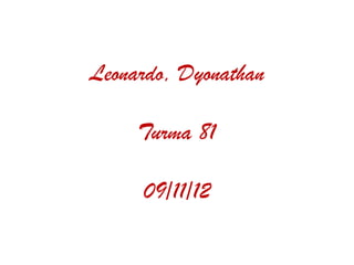 Leonardo, Dyonathan
Turma 81
09/11/12