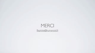 MERCI
Baptiste@humanoid.fr
 