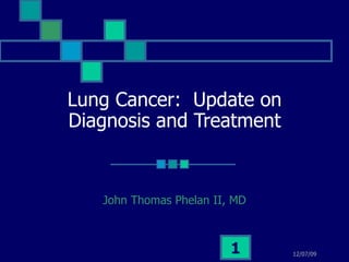 Lung Cancer:  Update on Diagnosis and Treatment John Thomas Phelan II, MD 