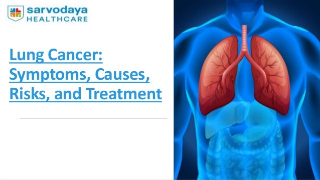 Lung Cancer:
Symptoms, Causes,
Risks, and Treatment
 