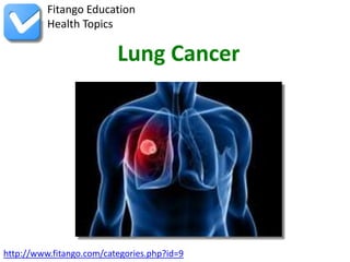 Fitango Education
          Health Topics

                          Lung Cancer




http://www.fitango.com/categories.php?id=9
 