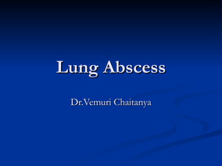 Lung Abscess
 Dr.Vemuri Chaitanya
 