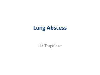 Lung Abscess
Lia Trapaidze
 
