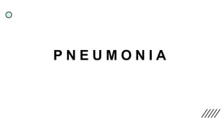 P N E U M O N I A
 