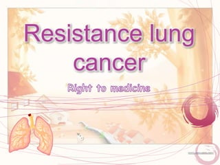 Resistancelung cancer Right to medicine 