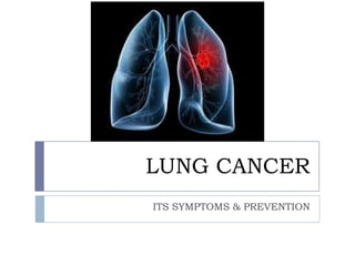 LUNG CANCER
ITS SYMPTOMS & PREVENTION

 
