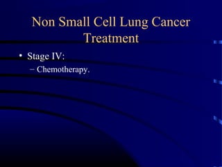 Non Small Cell Lung Cancer
Treatment
• Stage IV:
– Chemotherapy.
 