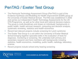 PenTAG / Exeter Test Group
• The Peninsula Technology Assessment Group (PenTAG) is part of the
Evidence Synthesis and Mode...