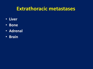 Extrathoracic metastases
• Liver
• Bone
• Adrenal
• Brain
 