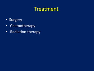 Treatment
• Surgery
• Chemotherapy
• Radiation therapy
 