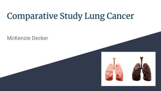 Comparative Study Lung Cancer
McKenzie Decker
 