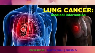 LUNG CANCER:
medical information
PREPARED BY | MARTIN SHAJI | PHARM D
 
