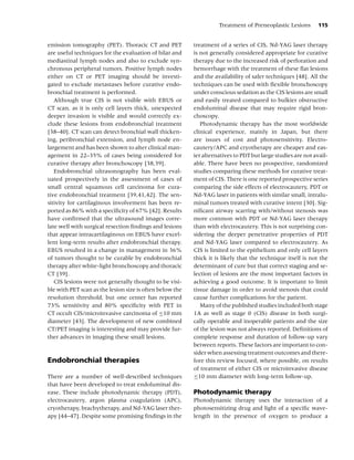 Treatment of Preneoplastic Lesions       115


emission tomography (PET). Thoracic CT and PET            treatment of a series of CIS, Nd-YAG laser therapy
are useful techniques for the evaluation of hilar and     is not generally considered appropriate for curative
mediastinal lymph nodes and also to exclude syn-          therapy due to the increased risk of perforation and
chronous peripheral tumors. Positive lymph nodes          hemorrhage with the treatment of these ﬂat lesions
either on CT or PET imaging should be investi-            and the availability of safer techniques [48]. All the
gated to exclude metastases before curative endo-         techniques can be used with ﬂexible bronchoscopy
bronchial treatment is performed.                         under conscious sedation as the CIS lesions are small
   Although true CIS is not visible with EBUS or          and easily treated compared to bulkier obstructive
CT scan, as it is only cell layers thick, unexpected      endoluminal disease that may require rigid bron-
deeper invasion is visible and would correctly ex-        choscopy.
clude these lesions from endobronchial treatment             Photodynamic therapy has the most worldwide
[38–40]. CT scan can detect bronchial wall thicken-       clinical experience, mainly in Japan, but there
ing, peribronchial extension, and lymph node en-          are issues of cost and photosensitivity. Electro-
largement and has been shown to alter clinical man-       cautery/APC and cryotherapy are cheaper and eas-
agement in 22–35% of cases being considered for           ier alternatives to PDT but large studies are not avail-
curative therapy after bronchoscopy [38,39].              able. There have been no prospective, randomized
   Endobronchial ultrasonography has been eval-           studies comparing these methods for curative treat-
uated prospectively in the assessment of cases of         ment of CIS. There is one reported prospective series
small central squamous cell carcinoma for cura-           comparing the side effects of electrocautery, PDT or
tive endobronchial treatment [39,41,42]. The sen-         Nd-YAG laser in patients with similar small, intralu-
sitivity for cartilaginous involvement has been re-       minal tumors treated with curative intent [30]. Sig-
ported as 86% with a speciﬁcity of 67% [42]. Results      niﬁcant airway scarring with/without stenosis was
have conﬁrmed that the ultrasound images corre-           more common with PDT or Nd-YAG laser therapy
late well with surgical resection ﬁndings and lesions     than with electrocautery. This is not surprising con-
that appear intracartilaginous on EBUS have excel-        sidering the deeper penetrative properties of PDT
lent long-term results after endobronchial therapy.       and Nd-YAG laser compared to electrocautery. As
EBUS resulted in a change in management in 36%            CIS is limited to the epithelium and only cell layers
of tumors thought to be curable by endobronchial          thick it is likely that the technique itself is not the
therapy after white-light bronchoscopy and thoracic       determinant of cure but that correct staging and se-
CT [39].                                                  lection of lesions are the most important factors in
   CIS lesions were not generally thought to be visi-     achieving a good outcome. It is important to limit
ble with PET scan as the lesion size is often below the   tissue damage in order to avoid stenosis that could
resolution threshold, but one center has reported         cause further complications for the patient.
73% sensitivity and 80% speciﬁcity with PET in               Many of the published studies included both stage
CT occult CIS/microinvasive carcinoma of ≤10 mm           1A as well as stage 0 (CIS) disease in both surgi-
diameter [43]. The development of new combined            cally operable and inoperable patients and the size
CT/PET imaging is interesting and may provide fur-        of the lesion was not always reported. Deﬁnitions of
ther advances in imaging these small lesions.             complete response and duration of follow-up vary
                                                          between reports. These factors are important to con-
                                                          sider when assessing treatment outcomes and there-
Endobronchial therapies                                   fore this review focused, where possible, on results
                                                          of treatment of either CIS or microinvasive disease
There are a number of well-described techniques           ≤10 mm diameter with long-term follow-up.
that have been developed to treat endoluminal dis-
ease. These include photodynamic therapy (PDT),           Photodynamic therapy
electrocautery, argon plasma coagulation (APC),           Photodynamic therapy uses the interaction of a
cryotherapy, brachytherapy, and Nd-YAG laser ther-        photosensitizing drug and light of a speciﬁc wave-
apy [44–47]. Despite some promising ﬁndings in the        length in the presence of oxygen to produce a
 