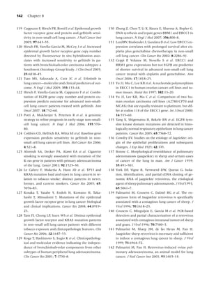 142    Chapter 8


119 Cappuzzo F, Hirsch FR, Rossi E et al. Epidermal growth     130 Zheng Z, Chen T, Li X, Haura E, Sharma A, Bepler G.
    factor receptor gene and protein and geﬁtinib sensi-           DNA synthesis and repair genes RRM1 and ERCC1 in
    tivity in non-small-cell lung cancer. J Natl Cancer Inst       lung cancer. N Engl J Med 2007; 356:800–8.
    2005; 97:643–55.                                           131 Lord RV, Brabender J, Gandara D et al. Low ERCC1 ex-
120 Hirsch FR, Varella-Garcia M, McCoy J et al. Increased          pression correlates with prolonged survival after cis-
    epidermal growth factor receptor gene copy number              platin plus gemcitabine chemotherapy in non-small
    detected by ﬂuorescence in situ hybridization asso-            cell lung cancer. Clin Cancer Res 2002; 8:2286–91.
    ciates with increased sensitivity to geﬁtinib in pa-       132 Ceppi P, Volante M, Novello S et al. ERCC1 and
    tients with bronchioloalveolar carcinoma subtypes: a           RRM1 gene expressions but not EGFR are predictive
    Southwest Oncology Group Study. J Clin Oncol 2005;             of shorter survival in advanced non-small-cell lung
    23:6838–45.                                                    cancer treated with cisplatin and gemcitabine. Ann
121 Tsao MS, Sakurada A, Cutz JC et al. Erlotinib in               Oncol 2006; 17:1818–25.
    lung cancer—molecular and clinical predictors of out-      133 Yu JJ, Mu C, Lee KB et al. A nucleotide polymorphism
    come. N Engl J Med 2005; 353:133–44.                           in ERCC1 in human ovarian cancer cell lines and tu-
122 Hirsch F, Varella-Garcia M, Cappuzzo F et al. Combi-           mor tissues. Mutat Res 1997; 382:13–20.
    nation of EGFR gene copy number and protein ex-            134 Yu JJ, Lee KB, Mu C et al. Comparison of two hu-
    pression predicts outcome for advanced non-small-              man ovarian carcinoma cell lines (A2780/CP70 and
    cell lung cancer patients treated with geﬁtinib. Ann           MCAS) that are equally resistant to platinum, but dif-
    Oncol 2007; 18:752–60.                                         fer at codon 118 of the ERCC1 gene. Int J Oncol 2000;
123 Potti A, Mukherjee S, Petersen R et al. A genomic              16:555–60.
    strategy to reﬁne prognosis in early-stage non-small-      135 Tang X, Shigematsu H, Bekele BN et al. EGFR tyro-
    cell lung cancer. N Engl J Med 2006; 355:570–                  sine kinase domain mutations are detected in histo-
    80.                                                            logically normal respiratory epithelium in lung cancer
124 Coldren CD, Helfrich BA, Witta SE et al. Baseline gene         patients. Cancer Res 2005; 65:7568–72.
    expression predicts sensitivity to geﬁtinib in non-        136 Cowdry EV. Studies on the etiology of Jagziekte: ori-
    small cell lung cancer cell lines. Mol Cancer Res 2006;        gin of the epithelial proliferations and subsequent
    4:521–8.                                                       changes. J Exp Med 1925; 42:335.
125 Ahrendt SA, Decker PA, Alawi EA et al. Cigarette           137 Bonne C. Morphological resemblance of pulmonary
    smoking is strongly associated with mutation of the            adenomatosis (jaagseikte) in sheep and certain cases
    K-ras gene in patients with primary adenocarcinoma             of cancer of the lung in man. Am J Cancer 1939;
    of the lung. Cancer 2001; 92:1525–30.                          35:491–501.
126 Le Calvez F, Mukeria A, Hunt JD et al. TP53 and            138 York DF, Vigne R, Verwoerd DW, Querat G. Isola-
    KRAS mutation load and types in lung cancers in re-            tion, identiﬁcation, and partial cDNA cloning of ge-
    lation to tobacco smoke: distinct patterns in never,           nomic RNA of jaagsiekte retrovirus, the etiological
    former, and current smokers. Cancer Res 2005; 65:              agent of sheep pulmonary adenomatosis. J Virol 1991;
    5076–83.                                                       65:5061–7.
127 Kosaka T, Yatabe Y, Endoh H, Kuwano H, Taka-               139 Palmarini M, Cousens C, Dalziel RG et al. The ex-
    hashi T, Mitsudomi T. Mutations of the epidermal               ogenous form of Jaagsiekte retrovirus is speciﬁcally
    growth factor receptor gene in lung cancer: biological         associated with a contagious lung cancer of sheep. J
    and clinical implications. Cancer Res 2004; 64:8919–           Virol 1996; 70:1618–23.
    23.                                                        140 Cousens C, Minguijon E, Garcia M et al. PCR-based
128 Tam IY, Chung LP, Suen WS et al. Distinct epidermal            detection and partial characterization of a retrovirus
    growth factor receptor and KRAS mutation patterns              associated with contagious intranasal tumors of sheep
    in non-small cell lung cancer patients with different          and goats. J Virol 1996; 70:7580–3.
    tobacco exposure and clinicopathologic features. Clin      141 Palmarini M, Sharp JM, de las Heras M, Fan H.
    Cancer Res 2006; 12:1647–53.                                   Jaagsiekte sheep retrovirus is necessary and sufﬁcient
129 Koga T, Hashimoto S, Sugio K et al. Clinicopatholog-           to induce a contagious lung cancer in sheep. J Virol
    ical and molecular evidence indicating the indepen-            1999; 73:6964–72.
    dence of bronchioloalveolar components from other          142 Palmarini M, Fan H. Retrovirus-induced ovine pul-
    subtypes of human peripheral lung adenocarcinoma.              monary adenocarcinoma, an animal model for lung
    Clin Cancer Res 2001; 7:1730–8.                                cancer. J Natl Cancer Inst 2001; 93:1603–14.
 