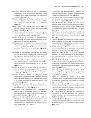 Molecular Proﬁling for Early Detection          167


52 Sorlie T, Perou CM, Tibshirani R et al. Gene expres-        65 Larsen JE, Pavey SJ, Passmore LH et al. Expression pro-
   sion patterns of breast carcinomas distinguish tumor           ﬁling deﬁnes a recurrence signature in lung squamous
   subclasses with clinical implications. Proc Natl Acad Sci      cell carcinoma. Carcinogenesis 2007; 28:760–6.
   USA 2001; 98:10869–74.                                      66 Li C, Chen Z, Xiao Z et al. Comparative proteomics anal-
53 Sorlie T, Tibshirani R, Parker J et al. Repeated ob-           ysis of human lung squamous carcinoma. Biochem Bio-
   servation of breast tumor subtypes in independent              phys Res Commun 2003; 309:253–60.
   gene expression data sets. Proc Natl Acad Sci USA 2003;     67 Miura K, Bowman ED, Simon R et al. Laser capture
   100:8418–23.                                                   microdissection and microarray expression analysis of
54 van’t Veer LJ, Dai H, van de Vijver MJ et al. Gene ex-         lung adenocarcinoma reveals tobacco smoking- and
   pression proﬁling predicts clinical outcome of breast          prognosis-related molecular proﬁles. Cancer Res 2002;
   cancer. Nature 2002; 415:530–6.                                62:3244–50.
55 van de Vijver MJ, He YD, van’t Veer LJ et al. A gene-       68 Muller-Tidow C, Diederichs S, Bulk E et al. Identiﬁ-
   expression signature as a predictor of survival in breast      cation of metastasis-associated receptor tyrosine ki-
   cancer. N Engl J Med 2002; 347:1999–2009.                      nases in non-small cell lung cancer. Cancer Res 2005;
56 Beer DG, Kardia SL, Huang CC et al. Gene-expression            65:1778–82.
   proﬁles predict survival of patients with lung adeno-       69 Petty RD, Kerr KM, Murray GI et al. Tumor transcrip-
   carcinoma. Nat Med 2002; 8:816–24.                             tome reveals the predictive and prognostic impact of
57 Bhattacharjee A, Richards WG, Staunton J et al.                lysosomal protease inhibitors in non-small-cell lung
   Classiﬁcation of human lung carcinomas by mRNA                 cancer. J Clin Oncol 2006; 24:1729–44.
   expression proﬁling reveals distinct adenocarcinoma         70 Potti A, Mukherjee S, Petersen R et al. A genomic strat-
   subclasses. Proc Nat Acad Sci USA 2001; 98:13790–              egy to reﬁne prognosis in early-stage non-small-cell
   5.                                                             lung cancer. N Engl J Med 2006; 355:570–80.
58 Borczuk AC, Gorenstein L, Walter KL et al. Non-small-       71 Raponi M, Zhang Y, Yu J et al. Gene expression
   cell lung cancer molecular signatures recapitulate lung        signatures for predicting prognosis of squamous cell
   developmental pathways. Am J Pathol 2003; 163:1949–            and adenocarcinomas of the lung. Cancer Res 2006;
   60.                                                            66:7466–72.
59 Creighton C, Hanash S, Beer DG. Gene expression pat-        72 Takeuchi T, Tomida S, Yatabe Y et al. Expression
   terns deﬁne pathways correlated with loss of differ-           proﬁle-deﬁned classiﬁcation of lung adenocarcinoma
   entiation in lung adenocarcinomas. FEBS Lett 2003;             shows close relationship with underlying major ge-
   540:167–70.                                                    netic changes and clinicopathologic behaviors. J Clin
60 Cuezva JM, Chen G, Alonso AM et al. The bioener-               Oncol 2006; 24:1679–88.
   getic signature of lung adenocarcinomas is a molecular      73 Talbot SG, Estilo C, Maghami E et al. Gene expres-
   marker of cancer diagnosis and prognosis. Carcinogene-         sion proﬁling allows distinction between primary and
   sis 2004; 25:1157–63.                                          metastatic squamous cell carcinomas in the lung. Can-
61 Endoh H, Tomida S, Yatabe Y et al. Prognostic model            cer Res 2005; 65:3063–71.
   of pulmonary adenocarcinoma by expression proﬁling          74 Tomida S, Koshikawa K, Yatabe Y et al. Gene
   of eight genes as determined by quantitative real-time         expression-based, individualized outcome prediction
   reverse transcriptase polymerase chain reaction. J Clin        for surgically treated lung cancer patients. Oncogene
   Oncol 2004; 22:811–19.                                         2004; 23:5360–70.
62 Garber ME, Troyanskaya OG, Schluens K et al. Diver-         75 Ullmann R, Morbini P, Halbwedl I et al. Protein ex-
   sity of gene expression in adenocarcinoma of the lung.         pression proﬁles in adenocarcinomas and squamous
   Proc Natl Acad Sci USA 2001; 98:13784–9.                       cell carcinomas of the lung generated using tissue mi-
63 Hayes DN, Monti S, Parmigiani G et al. Gene expression         croarrays. J Pathol 2004; 203:798–807.
   proﬁling reveals reproducible human lung adenocar-          76 Xi L, Lyons-Weiler J, Coello MC et al. Prediction of
   cinoma subtypes in multiple independent patient co-            lymph node metastasis by analysis of gene expression
   horts. J Clin Oncol 2006; 24:5079–90.                          proﬁles in primary lung adenocarcinomas. Clin Cancer
64 Inamura K, Fujiwara T, Hoshida Y et al. Two subclasses         Res 2005; 11:4128–35.
   of lung squamous cell carcinoma with different gene         77 Yamagata N, Shyr Y, Yanagisawa K et al. A training–
   expression proﬁles and prognosis identiﬁed by hier-            testing approach to the molecular classiﬁcation of re-
   archical clustering and non-negative matrix factoriza-         sected non-small cell lung cancer. Clin Cancer Res 2003;
   tion. Oncogene 2005; 24:7105–13.                               9:4965–704.
 