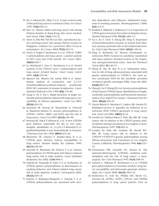Susceptibility and Risk Assessment Models              51


59 Hu J, Johnson KC, Mao Y et al. A case–control study             tine dependence and inﬂuence withdrawal symp-
   of diet and lung cancer in northeast China. Int J Cancer        toms in smoking cessation. Pharmacogenomics J 2006;
   1997; 71(6):924–31.                                             6(2):115–9.
60 Koo LC. Dietary habits and lung cancer risk among          72   Koskela S, Hakkola J, Hukkanen J et al. Expression of
   Chinese females in Hong Kong who never smoked.                  CYP2A genes in human liver and extrahepatic tissues.
   Nutr Cancer 1988; 11(3):155–72.                                 Biochem Pharmacol 1999; 57(12):1407–13.
61 Seow A, Poh WT, Teh M et al. Diet, reproductive fac-       73   Gu J, Su T, Chen Y, Zhang QY, Ding X. Expression
   tors and lung cancer risk among Chinese women in                of biotransformation enzymes in human fetal olfac-
   Singapore: evidence for a protective effect of soy in           tory mucosa: potential roles in developmental toxic-
   nonsmokers. Int J Cancer 2002; 97(3):365–71.                    ity. Toxicol Appl Pharmacol 2000; 165(2):158–62.
62 Vineis P, Veglia F, Benhamou S et al. CYP1A1 T3801         74   Ding X, Kaminsky LS. Human extrahepatic cy-
   C polymorphism and lung cancer: a pooled analysis               tochromes P450: function in xenobiotic metabolism
   of 2451 cases and 3358 controls. Int J Cancer 2003;             and tissue-selective chemical toxicity in the respira-
   104(5):650–7.                                                   tory and gastrointestinal tracts. Annu Rev Pharmacol
63 Le Marchand L, Guo C, Benhamou S et al. Pooled                  Toxicol 2003; 43:149–73.
   analysis of the CYP1A1 exon 7 polymorphism and             75   Wang H, Tan W, Hao B et al. Substantial reduc-
   lung cancer (United States). Cancer Causes Control              tion in risk of lung adenocarcinoma associated with
   2003; 14(4):339–46.                                             genetic polymorphism in CYP2A13, the most ac-
64 Spencer DL, Masten SA, Lanier KM et al. Quan-                   tive cytochrome P450 for the metabolic activation
   titative analysis of constitutive and 2,3,7,8-                  of tobacco-speciﬁc carcinogen NNK. Cancer Res 2003;
   tetrachlorodibenzo-p-dioxin-induced       cytochrome            63(22):8057–61.
   P450 1B1 expression in human lymphocytes. Cancer           76   Zhang X, Su T, Zhang QY et al. Genetic polymorphisms
   Epidemiol Biomarkers Prev 1999; 8(2):139–46.                    of the human CYP2A13 gene: identiﬁcation of single-
65 Liang G, Pu Y, Yin L. Rapid detection of single nu-             nucleotide polymorphisms and functional character-
   cleotide polymorphisms related with lung cancer sus-            ization of an Arg257Cys variant. J Pharmacol Exp Ther
   ceptibility of Chinese population. Cancer Lett 2005;            2002; 302(2):416–23.
   223(2):265–74.                                             77   Garcia-Martin E, Martinez C, Ladero JM, Gamito FJ,
66 Sorensen M, Autrup H, Tjonneland A, Overvad                     Rodriguez-Lescure A, Agundez JA. Inﬂuence of cy-
   K, Raaschou-Nielsen O. Genetic polymorphisms in                 tochrome P450 CYP2C9 genotypes in lung cancer
   CYP1B1, GSTA1, NQO1 and NAT2 and the risk of                    risk. Cancer Lett 2002; 180(1):41–6.
   lung cancer. Cancer Lett 2005; 221(2):185–90.              78   London SJ, Sullivan-Klose T, Daly AK, Idle JR. Lung
67 Nunoya KI, Yokoi T, Kimura K, et al. A new CYP2A6               cancer risk in relation to the CYP2C9 genetic poly-
   gene deletion responsible for the in vivo poly-                 morphism among Caucasians in Los Angeles County.
   morphic metabolism of (+)-cis-3,5-dimethyl-2-(3-                Pharmacogenetics 1997; 7(5):401–4.
   pyridyl)thiazolidin-4-one hydrochloride in humans.         79   London SJ, Daly AK, Leathart JB, Navidi WC,
   J Pharmacol Exp Ther 1999; 289(1):437–42.                       Idle JR. Lung cancer risk in relation to the
68 Miyamoto M, Umetsu Y, Dosaka-Akita H et al.                     CYP2C9∗ 1/CYP2C9∗ 2 genetic polymorphism among
   CYP2A6 gene deletion reduces susceptibility to                  African-Americans and Caucasians in Los Angeles
   lung cancer. Biochem Biophys Res Commun 1999;                   County, California. Pharmacogenetics 1996; 6(6):527–
   261(3):658–60.                                                  33.
69 Ariyoshi N, Miyamoto M, Umetsu Y et al. Genetic            80   Christensen PM, Gotzsche PC, Brosen K. The
   polymorphism of CYP2A6 gene and tobacco-induced                 sparteine/debrisoquine (CYP2D6) oxidation poly-
   lung cancer risk in male smokers. Cancer Epidemiol              morphism and the risk of lung cancer: a meta-
   Biomarkers Prev 2002; 11(9):890–4.                              analysis. Eur J Clin Pharmacol 1997; 51(5):389–93.
70 Fujieda M, Yamazaki H, Saito T et al. Evaluation of        81   Laforest L, Wikman H, Benhamou S et al. CYP2D6
   CYP2A6 genetic polymorphisms as determinants of                 gene polymorphism in Caucasian smokers: lung can-
   smoking behavior and tobacco-related lung cancer                cer susceptibility and phenotype–genotype relation-
   risk in male Japanese smokers. Carcinogenesis 2004;             ships. Eur J Cancer 2000; 36(14):1825–32.
   25(12):2451–8.                                             82   Butkiewicz D, Cole KJ, Phillips DH, Harris CC,
71 Kubota T, Nakajima-Taniguchi C, Fukuda T et al.                 Chorazy M. GSTM1, GSTP1, CYP1A1 and CYP2D6
   CYP2A6 polymorphisms are associated with nico-                  polymorphisms in lung cancer patients from an
 