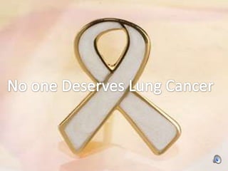 No One Deserves Lung Cancer  No one Deserves Lung Cancer 