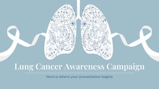 Here is where your presentation begins
Lung Cancer Awareness Campaign
 