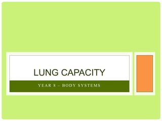LUNG CAPACITY
YEAR 8 – BODY SYSTEMS

 