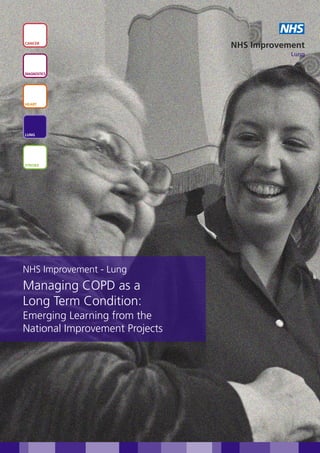 NHS
CANCER
                                NHS Improvement
                                            Lung


DIAGNOSTICS




HEART




LUNG




STROKE




NHS Improvement - Lung
Managing COPD as a
Long Term Condition:
Emerging Learning from the
National Improvement Projects
 