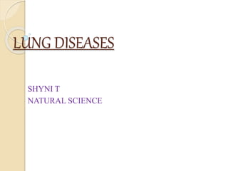 LUNG DISEASES
SHYNI T
NATURAL SCIENCE
 