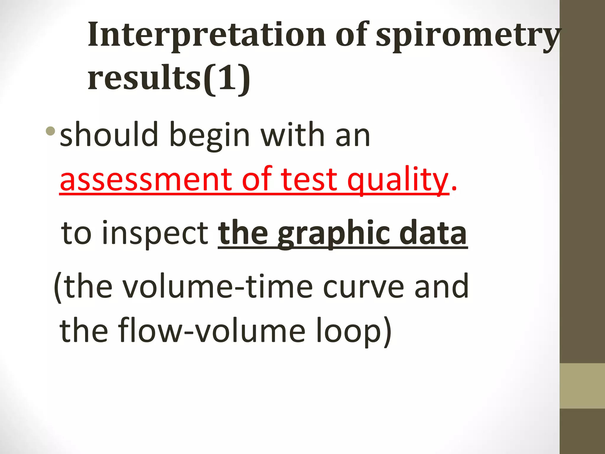 Interpretation of spirometry
results(1)
•should begin with an
assessment of test quality.
to inspect the graphic data
(the volume-time curve and
the flow-volume loop)
 